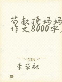 苟叔挠妈妈脚心作文8000字左右怎么写封面