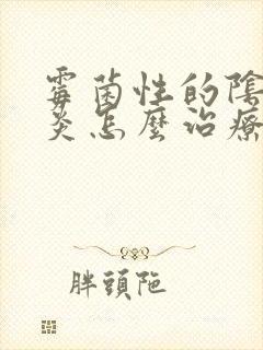 霉菌性的阴道发炎怎么治疗