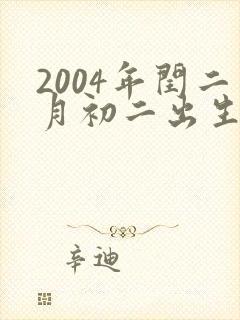 2004年闰二月初二出生的命运