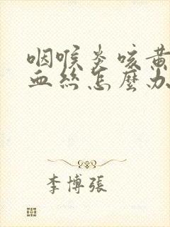 咽喉炎咳黄痰带血丝怎么办封面