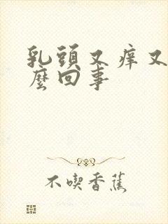 乳头又痒又痛怎么回事