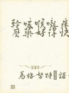 干咳喉咙痒吃什么药好得快封面