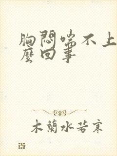 胸闷喘不上气怎么回事