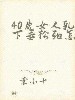 40岁女人乳房下垂松弛怎么办封面