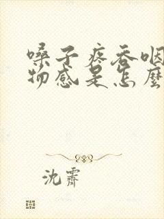 嗓子疼吞咽有异物感是怎么回事