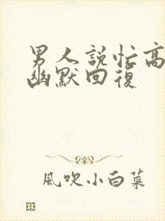 男人说忙高情商幽默回复