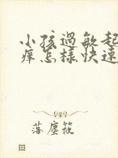 小孩过敏起疙瘩痒怎样快速消除