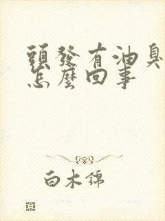 头发有油臭味是怎么回事