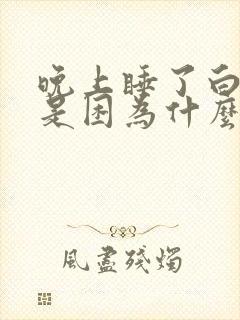 晚上睡了白天还是困为什么