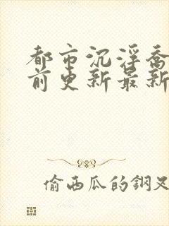 都市沉浮乔梁超前更新最新章节