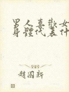 男人喜欢女人的身体代表什么心理