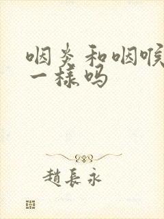 咽炎和咽喉炎是一样吗