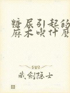 糖尿引起的手脚麻木吃什么药