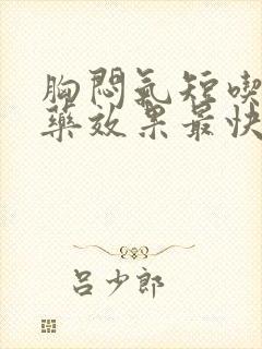 胸闷气短吃什么药效果最快最好