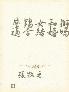 摩羯女和狮子男适合结婚吗封面