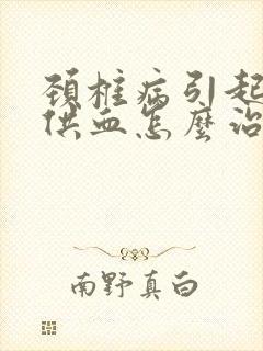 颈椎病引起的脑供血怎么治疗