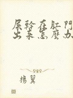 屎干在肛门拉不出来怎么办