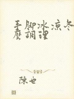 手脚冰凉冬天怎么调理封面