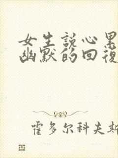 女生说心累怎么幽默的回复