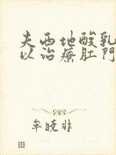 夫西地酸乳膏可以治疗肛门瘙痒吗