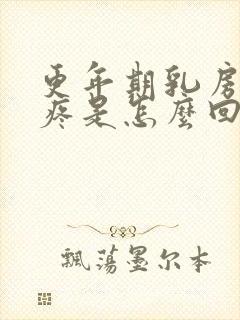 更年期乳房边缘疼是怎么回事