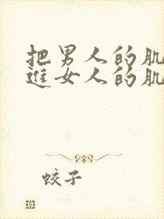 把男人的肌肌插进女人的肌肌里