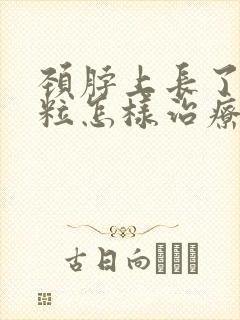 颈脖上长了小肉粒怎样治疗封面