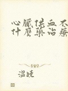 心脏供血不好用什么药治疗