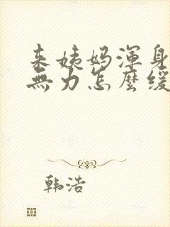 来姨妈浑身酸痛无力怎么缓解