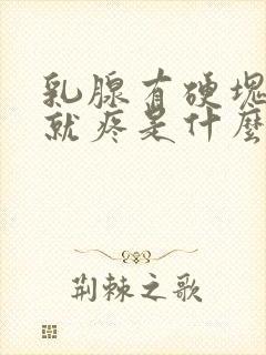 乳腺有硬块一按就疼是什么病情