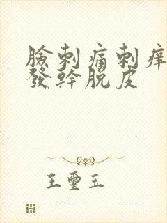 脸刺痛刺痒发红发干脱皮