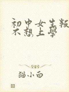 初中女生叛逆期不想上学