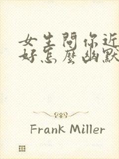 女生问你近来可好怎么幽默回复