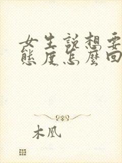 女生说想要一个态度怎么回复