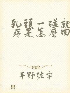 乳头一碰就硬还疼是怎么回事儿