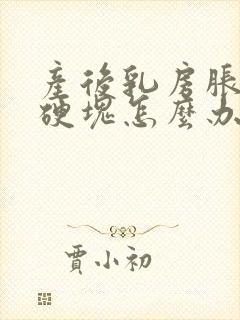 产后乳房胀痛有硬块怎么办