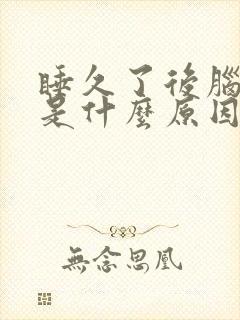 睡久了后脑勺疼是什么原因