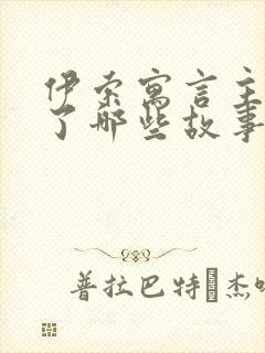 伊索寓言主要讲了哪些故事