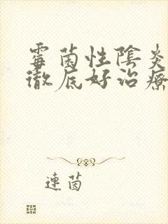 霉菌性阴炎怎么彻底好治疗方法