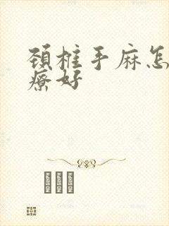 颈椎手麻怎么治疗好