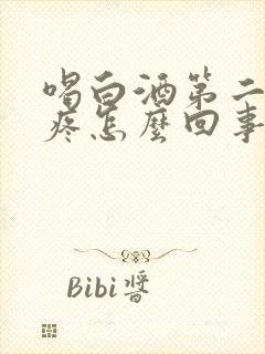 喝白酒第二天头疼怎么回事