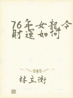 76年女龙今年财运如何