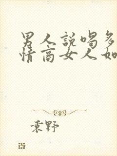 男人说喝多了高情商女人如何回复