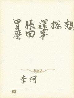 胃胀还总想吐怎么回事