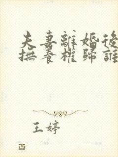 夫妻离婚后孩子抚养权归谁