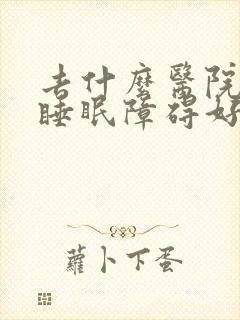 去什么医院治疗睡眠障碍好