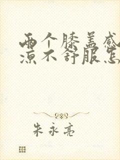 两个膝盖感觉冰凉不舒服怎么回事