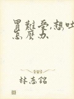 胃难受,想吐,怎么办