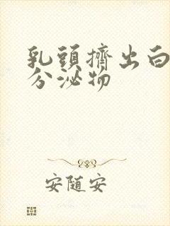 乳头挤出白色的分泌物