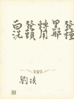 白发转黑发用醋洗头用哪种醋